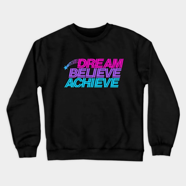 Dream believe achieve Crewneck Sweatshirt by bubbsnugg